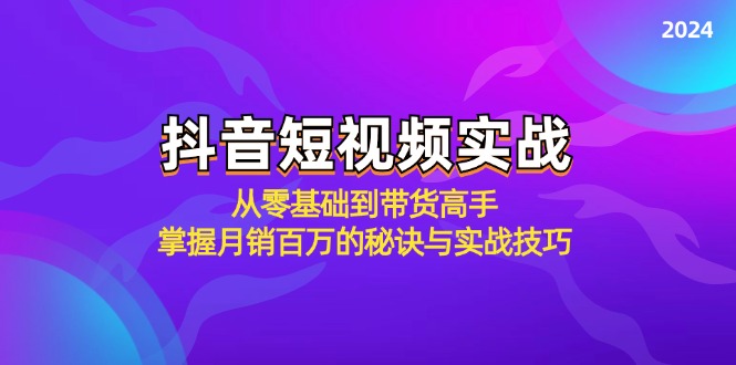 抖音短视频实战：从零基础到带货高手，掌握月销百万的秘诀与实战技巧 - 猎人社区-猎人社区