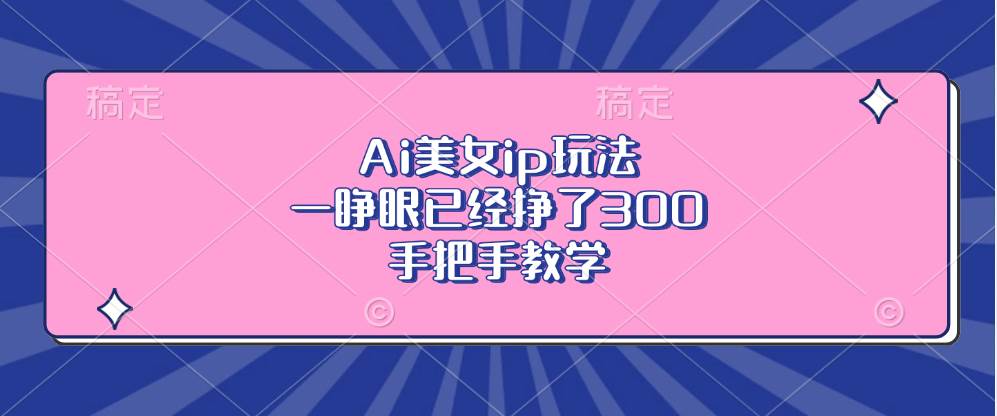 Ai美女ip玩法，一睁眼已经挣了300，手把手教学 - 猎人社区-猎人社区