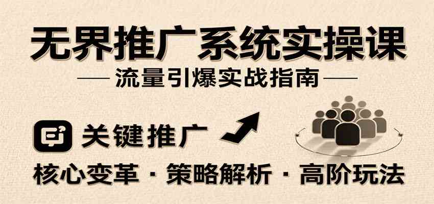 无界推广系统实操课，讲核心变革、各推广策略及高阶玩法引爆流量，助力运营进阶 - 猎人社区-猎人社区