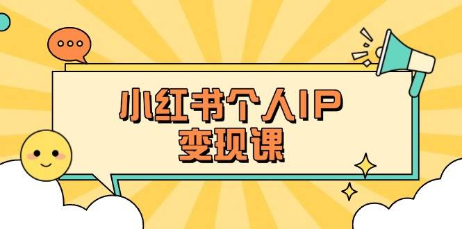 小红书个人变现课：精准人设定位+爆款选题拆解，教你打造百万流量账号秘籍 - 猎人社区-猎人社区