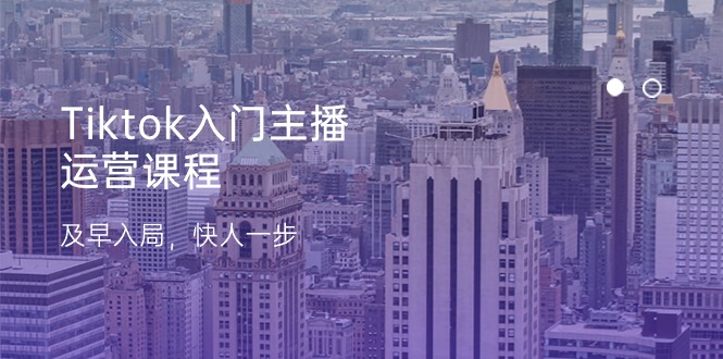 Tiktok入门主播运营课程，及早入局，快人一步（11节）-猎人社区
