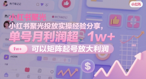 小红书聚光投放实操经验分享，单号月利润超1w+，可以矩阵起号放大利润 - 猎人社区-猎人社区
