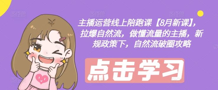 主播运营线上陪跑课【8月新课】，拉爆自然流，做懂流量的主播，新规政策下，自然流破圈攻略 - 猎人社区-猎人社区