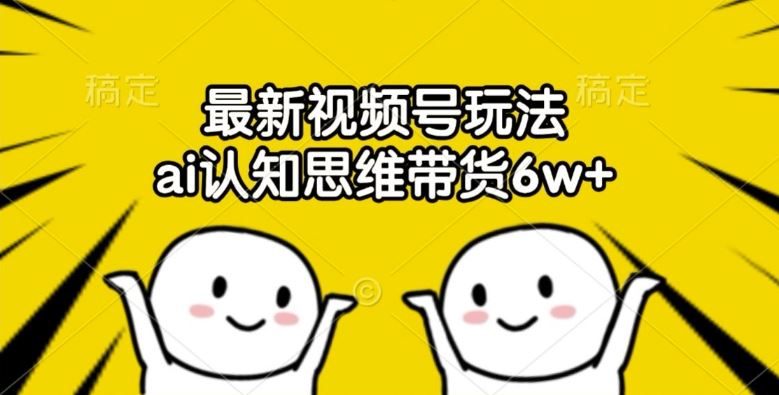 最新视频号玩法，ai认知思维带货6w+【揭秘】 - 猎人社区-猎人社区
