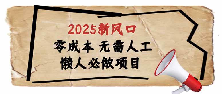 2025新风口，懒人必做项目，零成本无需人工，轻松上手无门槛 - 猎人社区-猎人社区