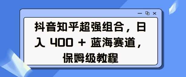 抖音知乎超强组合，日入4张， 蓝海赛道，保姆级教程 - 猎人社区-猎人社区