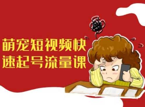 萌宠短视频快速起号流量课，短视频带货宠物新风口 - 猎人社区-猎人社区