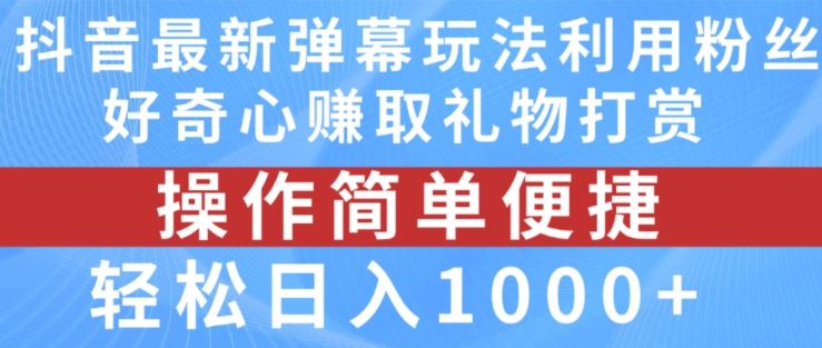 抖音弹幕最新玩法，利用粉丝好奇心赚取礼物打赏，轻松日入1000+ - 猎人社区-猎人社区