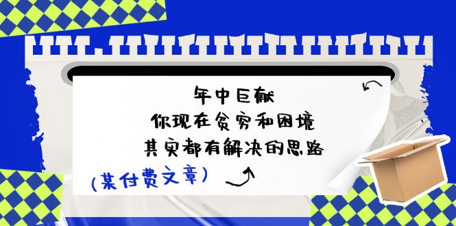 公众号付费文章：年中巨献-你现在贫穷和困境，其实都有解决的思路 (进来抄作业) - 猎人社区-猎人社区