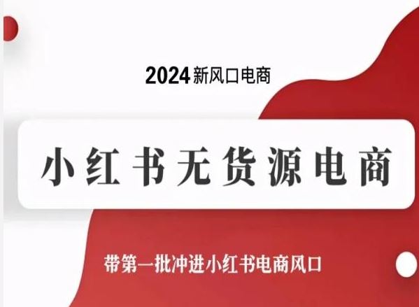 2024新风口电商，小红书无货源电商，带第一批冲进小红书电商风口 - 猎人社区-猎人社区