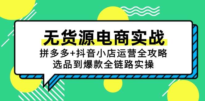 无货源电商实战：拼多多+抖音小店运营全攻略，选品到爆款全链路实操 - 猎人社区-猎人社区