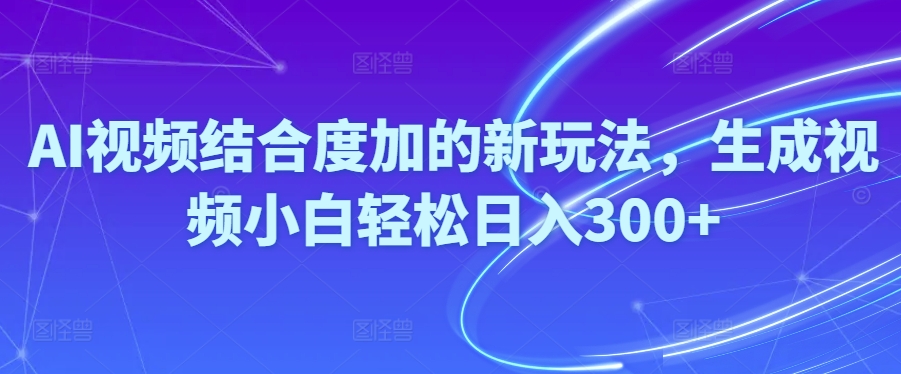 Ai视频结合度加的新玩法,生成视频小白轻松日入300+ - 猎人社区-猎人社区