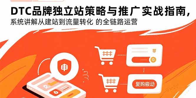 DTC品牌独立站策略与推广实战指南，系统讲解从建站到流量转化的全链路运营 - 猎人社区-猎人社区