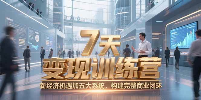 7天咨询师变现训练营，新经济机遇加五大系统，构建完整商业闭环 - 猎人社区-猎人社区