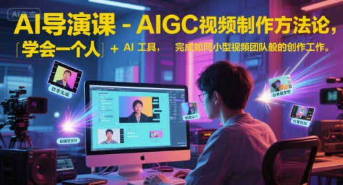 AI导演课-AIGC视频制作方法论，学会一个人+AI工具，完成如同小型视频团队般的创作工作，实现导演梦 - 猎人社区-猎人社区
