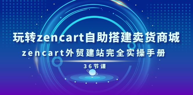 玩转zencart自助搭建卖货商城，zencart外贸建站完全实操手册-36节课 - 猎人社区-猎人社区