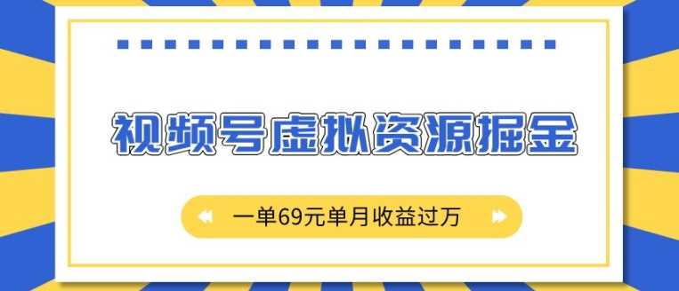 外面收费2980的项目，视频号虚拟资源掘金，一单69元单月收益过W【揭秘】 - 猎人社区-猎人社区