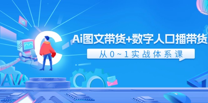Ai图文带货+数字人口播带货，从0-1实战体系课（43节） - 猎人社区-猎人社区
