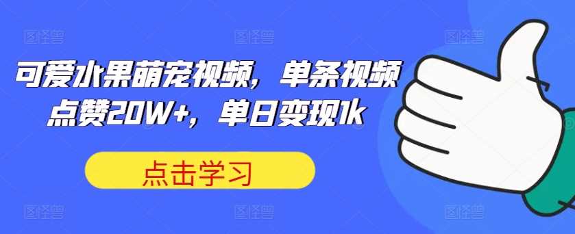 可爱水果萌宠视频，单条视频点赞20W+，单日变现1k【揭秘】 - 猎人社区-猎人社区
