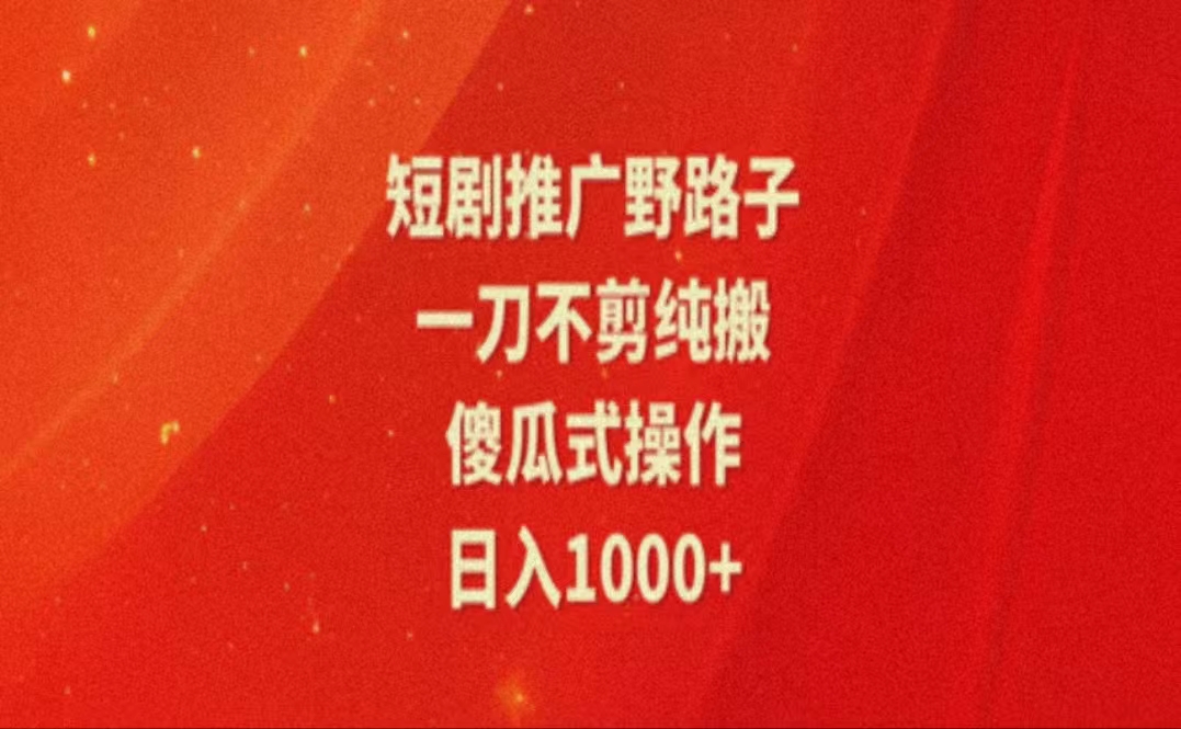 暑假风口项目，短剧推广全新玩法，一刀不剪纯搬运，轻松日入1000+-猎人社区