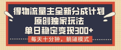 得物流量主全新分成计划模式，原创独家玩法，每天十分钟，躺挣模式，单日稳定变现3张+【揭秘】 - 猎人社区-猎人社区
