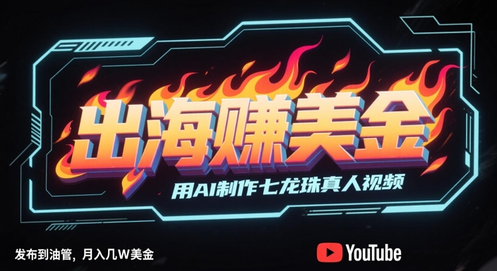 出海挣美金，用AI制作七龙珠真人视频，发布到油管，条条爆火，月入几W美刀 - 猎人社区-猎人社区