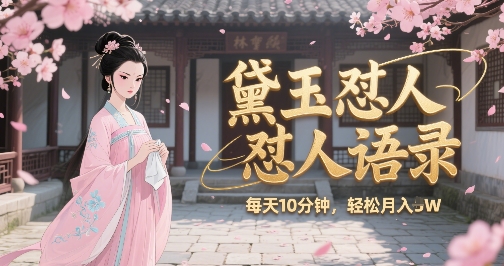 林黛玉怼人语录怼人鸡汤，AI产出图片视频文案，每天十分钟，创作者分成月收益1W+-猎人社区