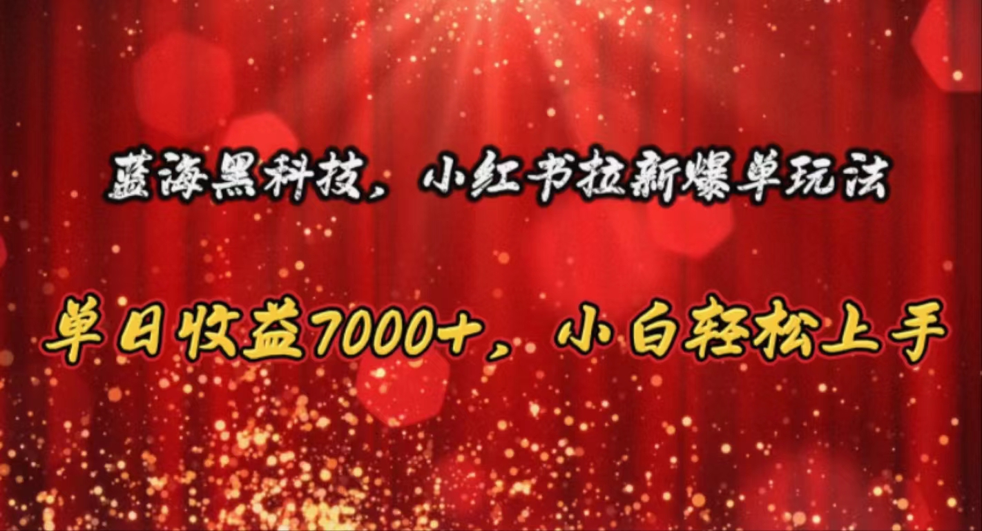 蓝海黑科技，小红书拉新爆单玩法，单日收益7000+，小白轻松上手 - 猎人社区-猎人社区
