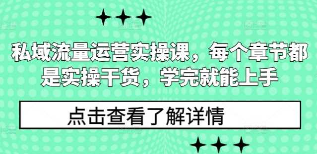 私域流量运营实操课，每个章节都是实操干货，学完就能上手-猎人社区