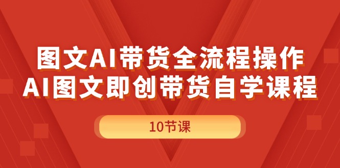 图文AI带货全流程操作，AI图文即创带货自学课程 - 猎人社区-猎人社区