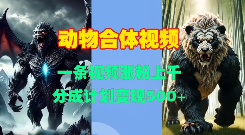动物合体视频，一条视频涨粉上千，一键生成，分成计划变现5张 - 猎人社区-猎人社区