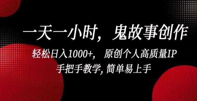 一天一小时，鬼故事创作， 轻松日入1000+， 原创个人高质量IP，手把手教学, 简单易上手【揭秘】 - 猎人社区-猎人社区