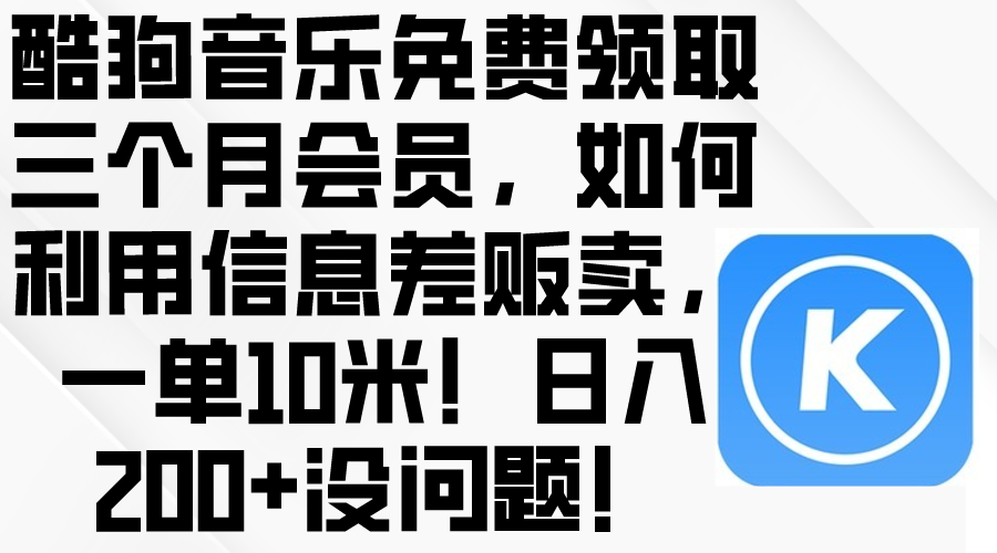 酷狗音乐免费领取三个月会员，利用信息差贩卖，一单10米！日入200+没问题 - 猎人社区-猎人社区