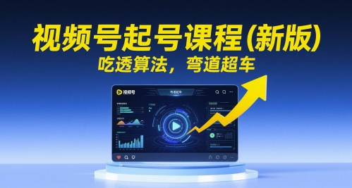 视频号起号课程（新版），吃透算法，弯道超车 - 猎人社区-猎人社区