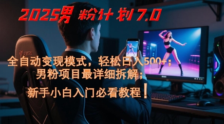 2025男粉计划7.0，全自动变现模式，轻松日入5张+，新手小白必看课程 - 猎人社区-猎人社区