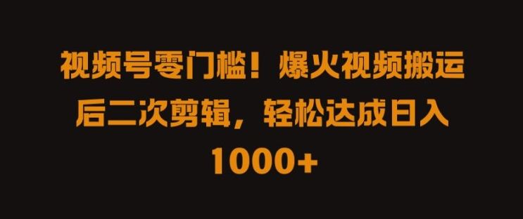 视频号零门槛，爆火视频搬运后二次剪辑，轻松达成日入 1k+【揭秘】 - 猎人社区-猎人社区