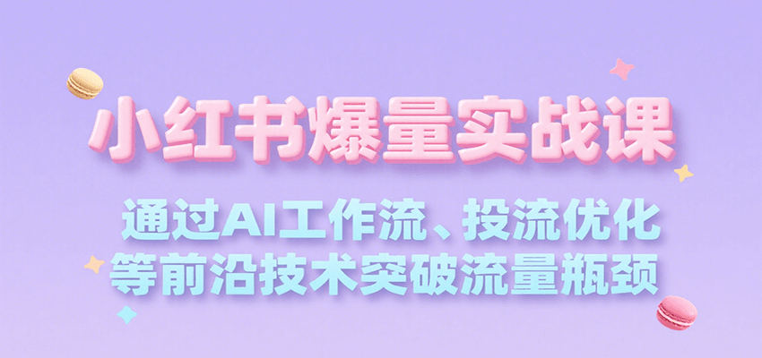 小红书爆量实战课，通过AI工作流、投流优化等前沿技术突破流量瓶颈 - 猎人社区-猎人社区
