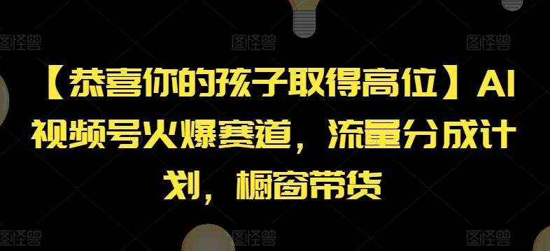 【恭喜你的孩子取得高位】AI视频号火爆赛道，流量分成计划，橱窗带货【揭秘】-猎人社区