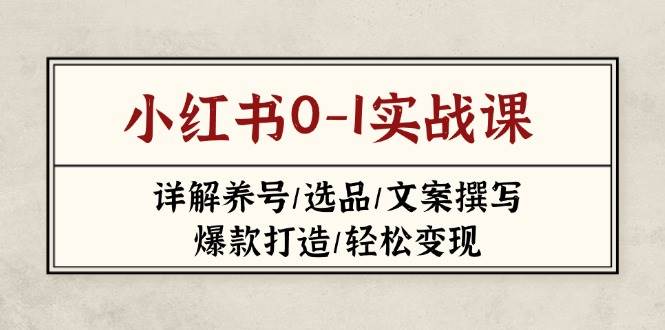 小红书0-1实战课(2023-2025)，详解养号/选品/文案撰写/爆款打造/轻松变现 - 猎人社区-猎人社区
