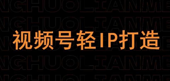 视频号线上课程，视频号轻IP打造 - 猎人社区-猎人社区