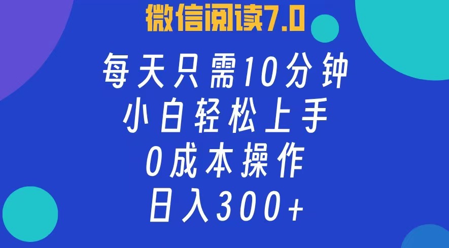 微信阅读7.0，每日10分钟，日入300+，0成本小白即可上手-猎人社区