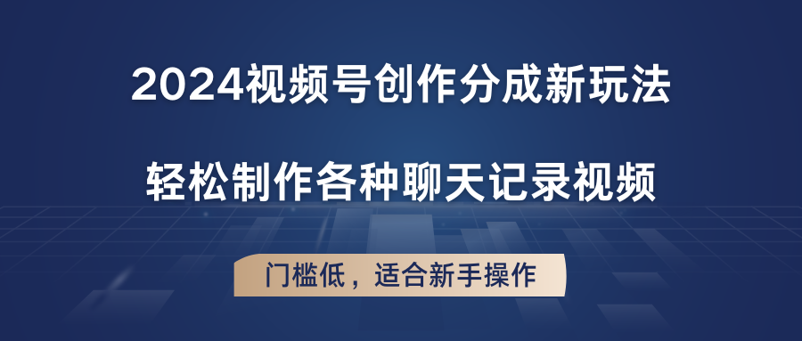 2024视频号创作分成新玩法，轻松制作各种聊天记录视频，门槛低，适合新手操作-猎人社区