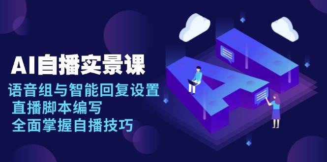 AI 自播 实景课：语音组与智能回复设置, 直播脚本编写, 全面掌握自播技巧 - 猎人社区-猎人社区