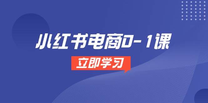 小红书电商0-1课，开店选品全流程，多平台素材处理与爆款笔记制作-猎人社区