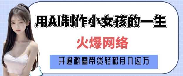 爆火AI小女孩从1岁到80岁制作教程拆解，纯原创制作，日入多张-猎人社区