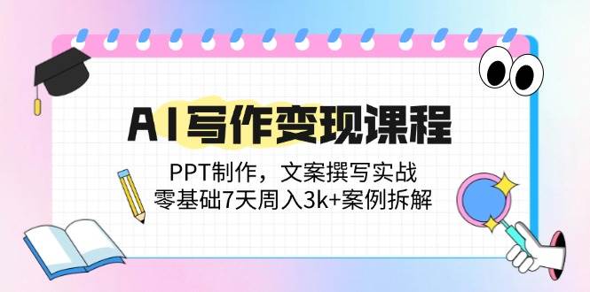 AI写作变现课程：PPT制作，文案撰写实战，零基础7天周入3k+案例拆解 - 猎人社区-猎人社区
