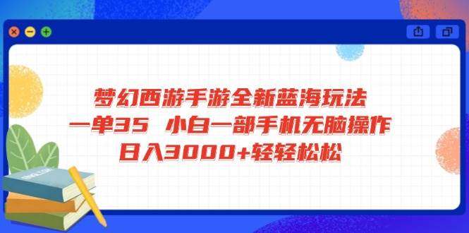 梦幻西游手游全新蓝海玩法 一单35 小白一部手机无脑操作 日入3000+轻轻… - 猎人社区-猎人社区