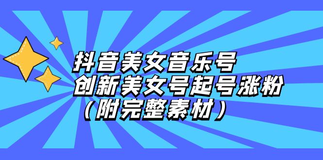 抖音美女音乐号，创新美女号起号涨粉（附完整素材） - 猎人社区-猎人社区