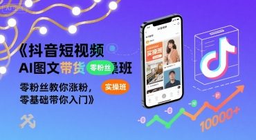 抖音短视频AI图文带货实操班，零粉丝教你涨粉，零基础带你入门-猎人社区