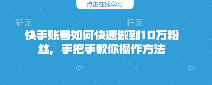 快手账号如何快速做到10万粉丝，手把手教你操作方法 - 猎人社区-猎人社区